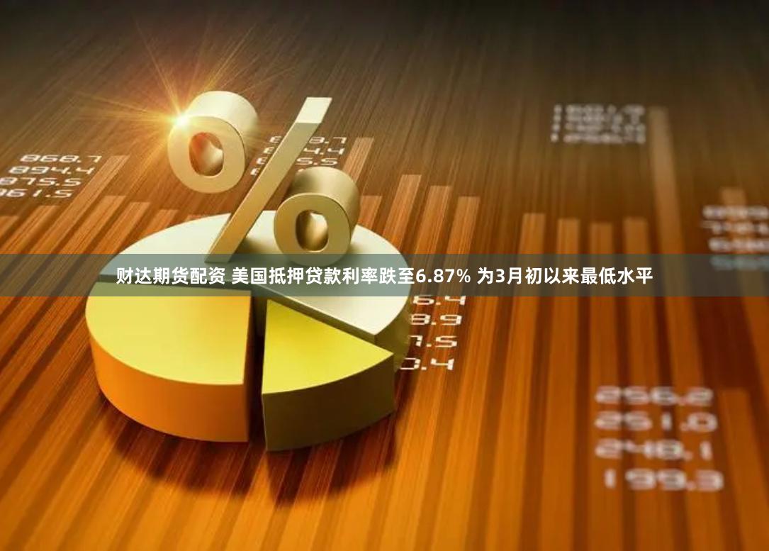 财达期货配资 美国抵押贷款利率跌至6.87% 为3月初以来最低水平