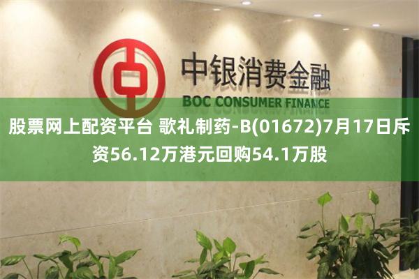 股票网上配资平台 歌礼制药-B(01672)7月17日斥资56.12万港元回购54.1万股