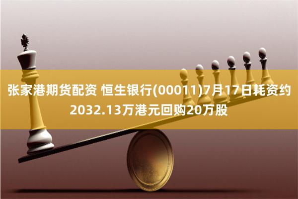 张家港期货配资 恒生银行(00011)7月17日耗资约2032.13万港元回购20万股