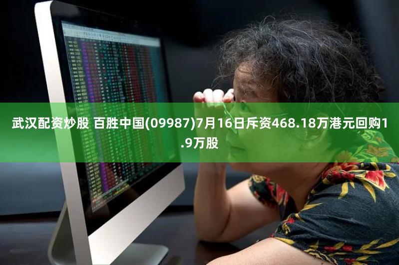 武汉配资炒股 百胜中国(09987)7月16日斥资468.18万港元回购1.9万股